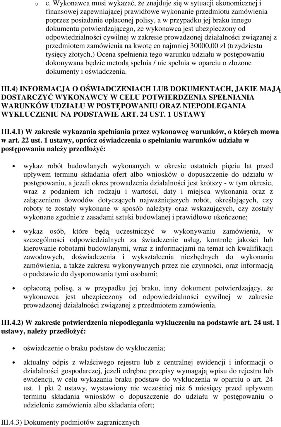 (trzydziestu tysięcy złotych.) Ocena spełnienia tego warunku udziału w postępowaniu dokonywana będzie metodą spełnia / nie spełnia w oparciu o złożone dokumenty i oświadczenia. III.