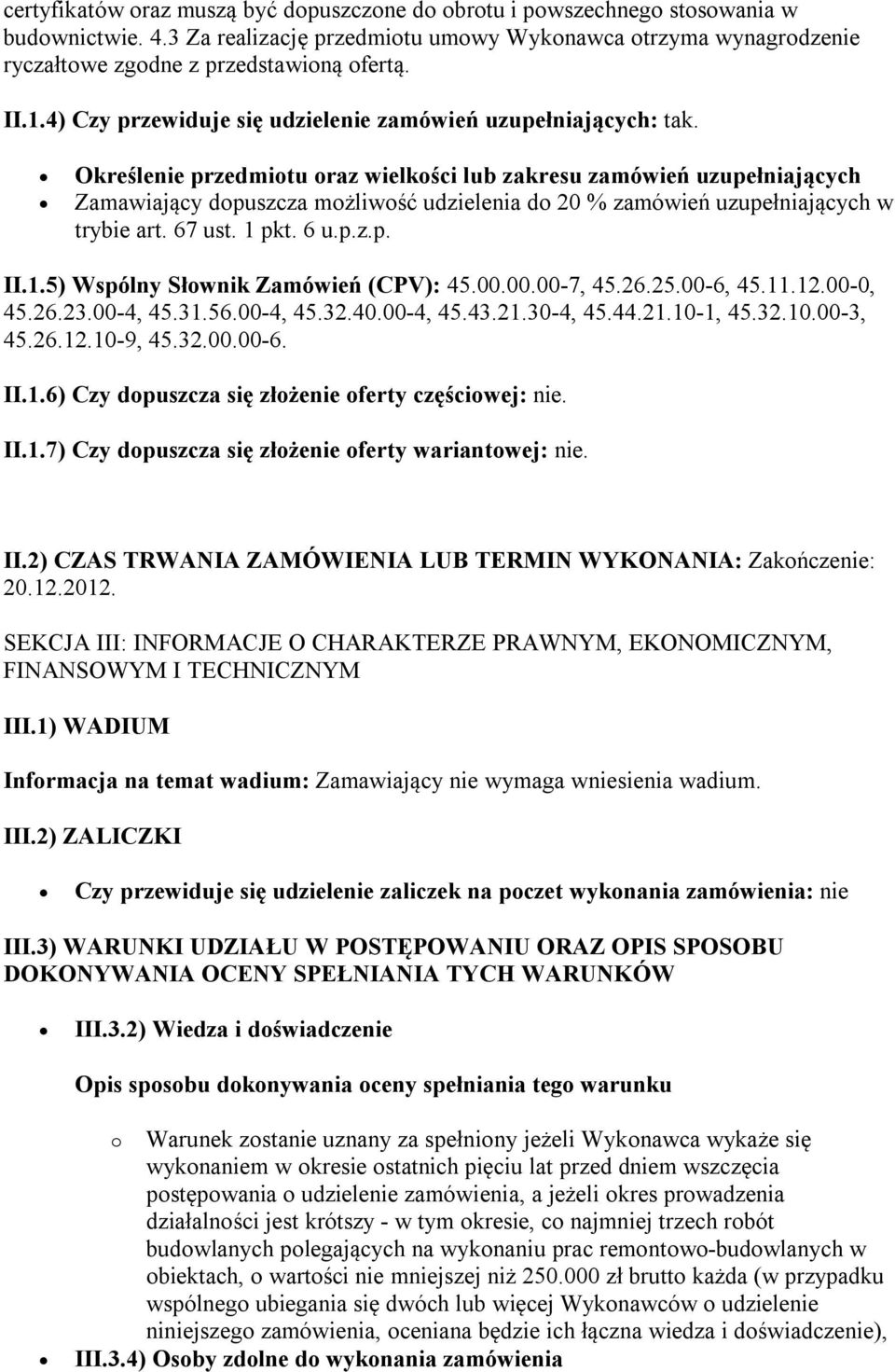 Określenie przedmiotu oraz wielkości lub zakresu zamówień uzupełniających Zamawiający dopuszcza możliwość udzielenia do 20 % zamówień uzupełniających w trybie art. 67 ust. 1 