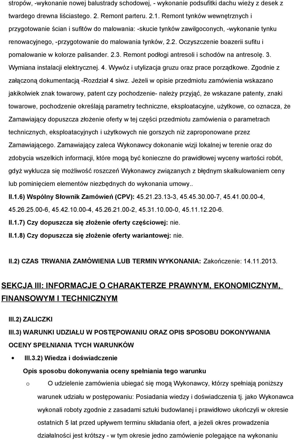 2. Oczyszczenie boazerii sufitu i pomalowanie w kolorze palisander. 2.3. Remont podłogi antresoli i schodów na antresolę. 3. Wymiana instalacji elektrycznej. 4.