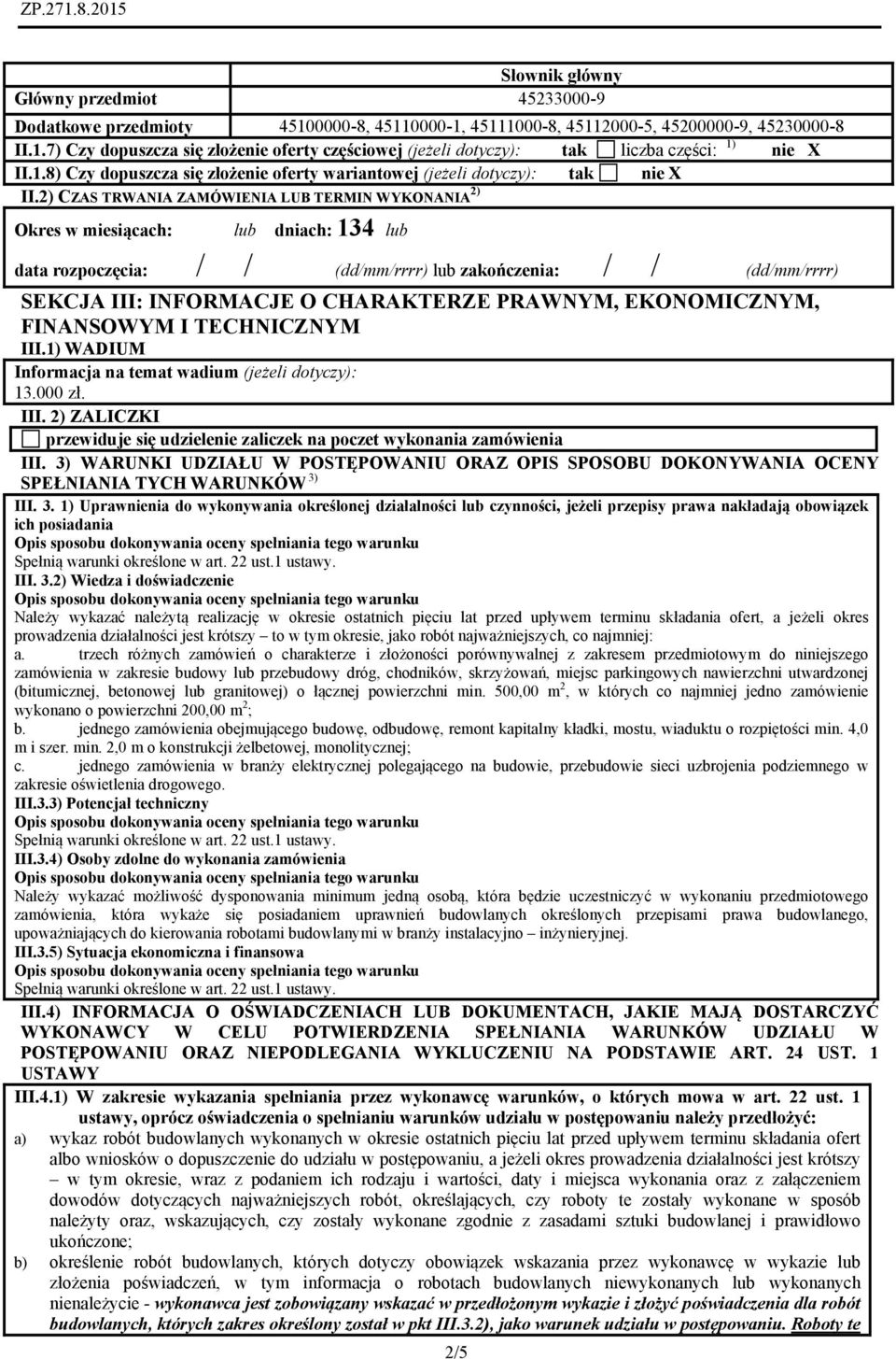 2) CZAS TRWANIA ZAMÓWIENIA LUB TERMIN WYKONANIA 2) Okres w miesiącach: lub dniach: 134 lub data rozpoczęcia: / / (dd/mm/rrrr) lub zakończenia: / / (dd/mm/rrrr) SEKCJA III: INFORMACJE O CHARAKTERZE