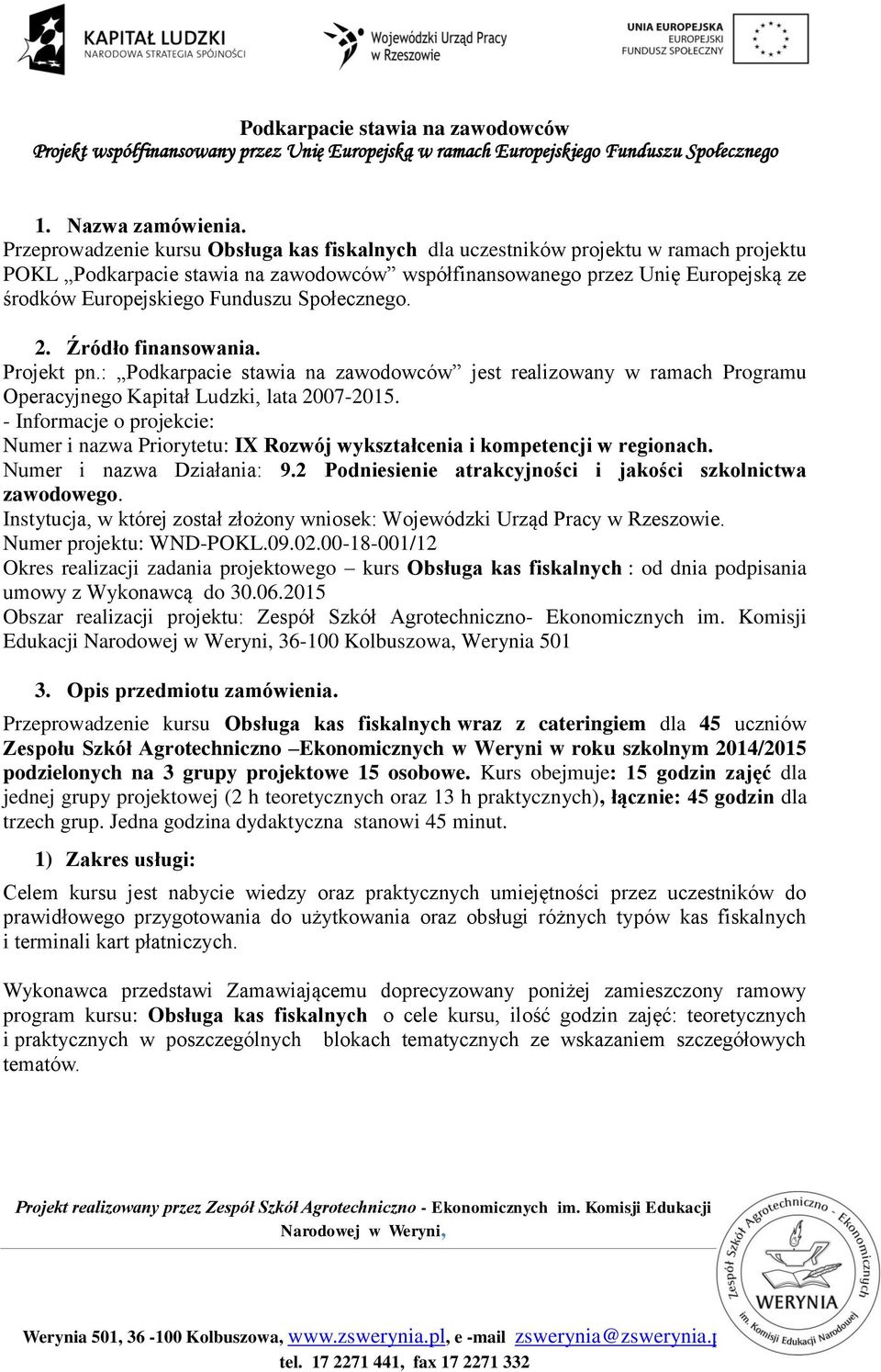 Funduszu Społecznego. 2. Źródło finansowania. Projekt pn.: Podkarpacie stawia na zawodowców jest realizowany w ramach Programu Operacyjnego Kapitał Ludzki, lata 2007-2015.