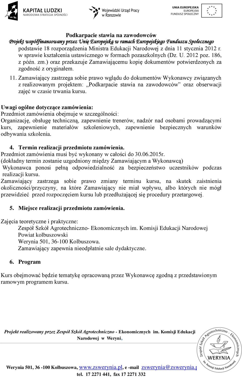 Zamawiający zastrzega sobie prawo wglądu do dokumentów Wykonawcy związanych z realizowanym projektem: Podkarpacie stawia na zawodowców oraz obserwacji zajęć w czasie trwania kursu.