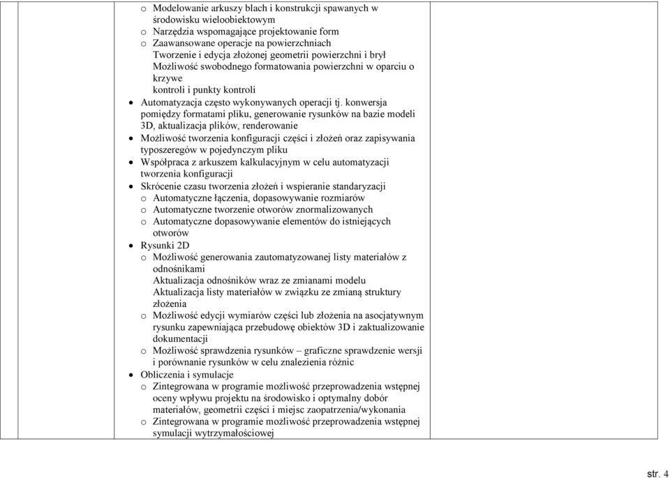 konwersja pomiędzy formatami pliku, generowanie rysunków na bazie modeli 3D, aktualizacja plików, renderowanie Możliwość tworzenia konfiguracji części i złożeń oraz zapisywania typoszeregów w