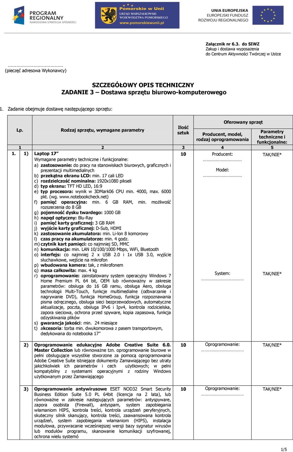 Rodzaj sprzętu, wymagane parametry Ilość sztuk Oferowany sprzęt Producent, model, rodzaj oprogramowania Parametry techniczne i funkcjonalne: 1 2 3 4 5 1.