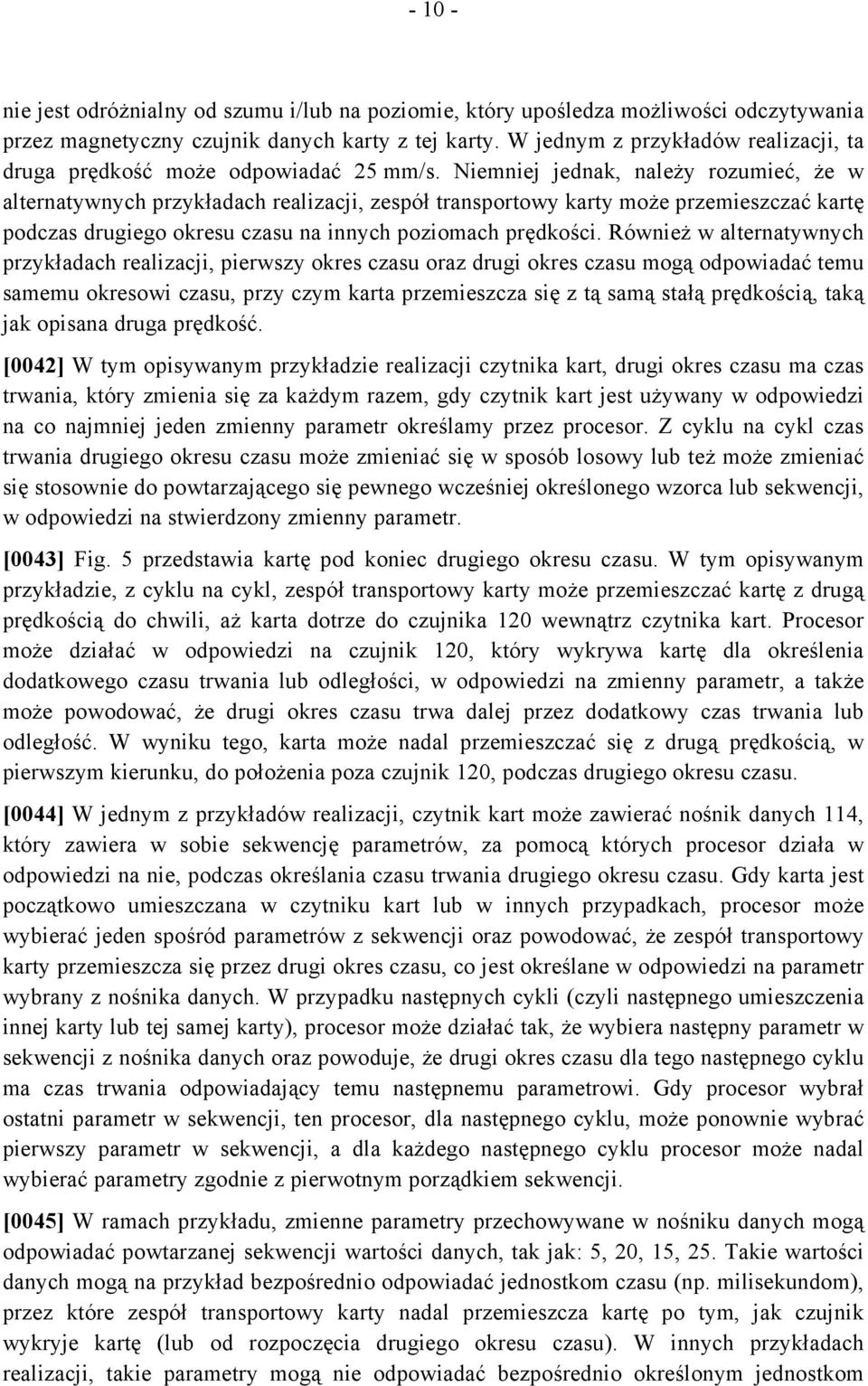 Niemniej jednak, należy rozumieć, że w alternatywnych przykładach realizacji, zespół transportowy karty może przemieszczać kartę podczas drugiego okresu czasu na innych poziomach prędkości.