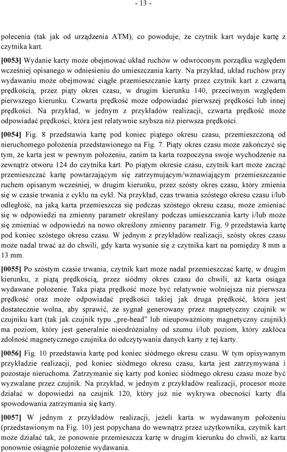 Na przykład, układ ruchów przy wydawaniu może obejmować ciągłe przemieszczanie karty przez czytnik kart z czwartą prędkością, przez piąty okres czasu, w drugim kierunku 140, przeciwnym względem