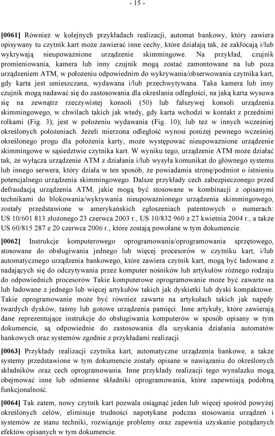 Na przykład, czujnik promieniowania, kamera lub inny czujnik mogą zostać zamontowane na lub poza urządzeniem ATM, w położeniu odpowiednim do wykrywania/obserwowania czytnika kart, gdy karta jest