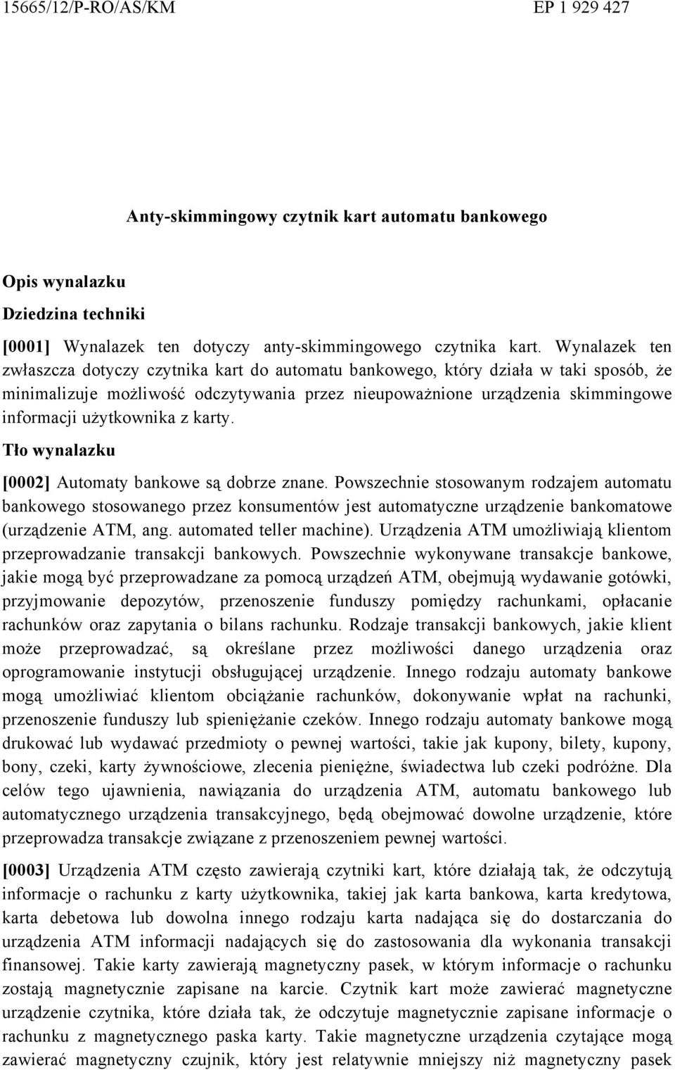 użytkownika z karty. Tło wynalazku [0002] Automaty bankowe są dobrze znane.