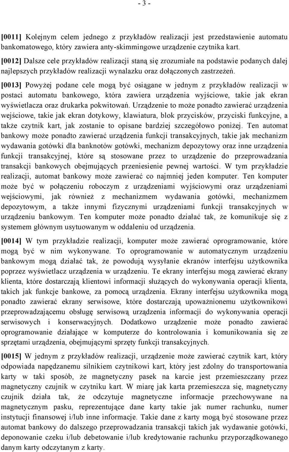 [0013] Powyżej podane cele mogą być osiągane w jednym z przykładów realizacji w postaci automatu bankowego, która zawiera urządzenia wyjściowe, takie jak ekran wyświetlacza oraz drukarka pokwitowań.