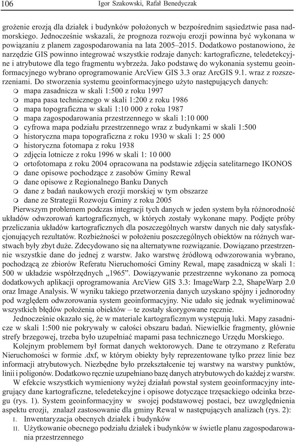 Dodatkowo postanowiono, e narzêdzie GIS powinno integrowaæ wszystkie rodzaje danych: kartograficzne, teledetekcyjne i atrybutowe dla tego fragentu wybrze a.