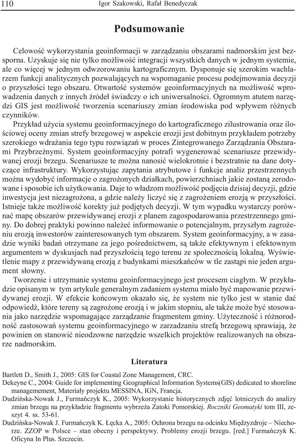 Dysponuje siê szeroki wachlarze funkcji analitycznych pozwalaj¹cych na wspoaganie procesu podejowania decyzji o przysz³oœci tego obszaru.