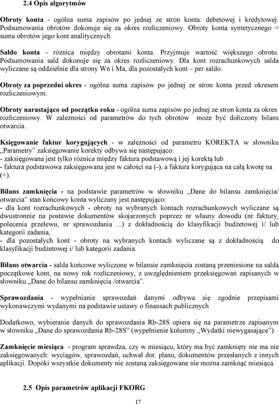 Podsumowania sald dokonuje się za okres rozliczeniowy. Dla kont rozrachunkowych salda wyliczane są oddzielnie dla strony Wn i Ma, dla pozostałych kont per saldo.