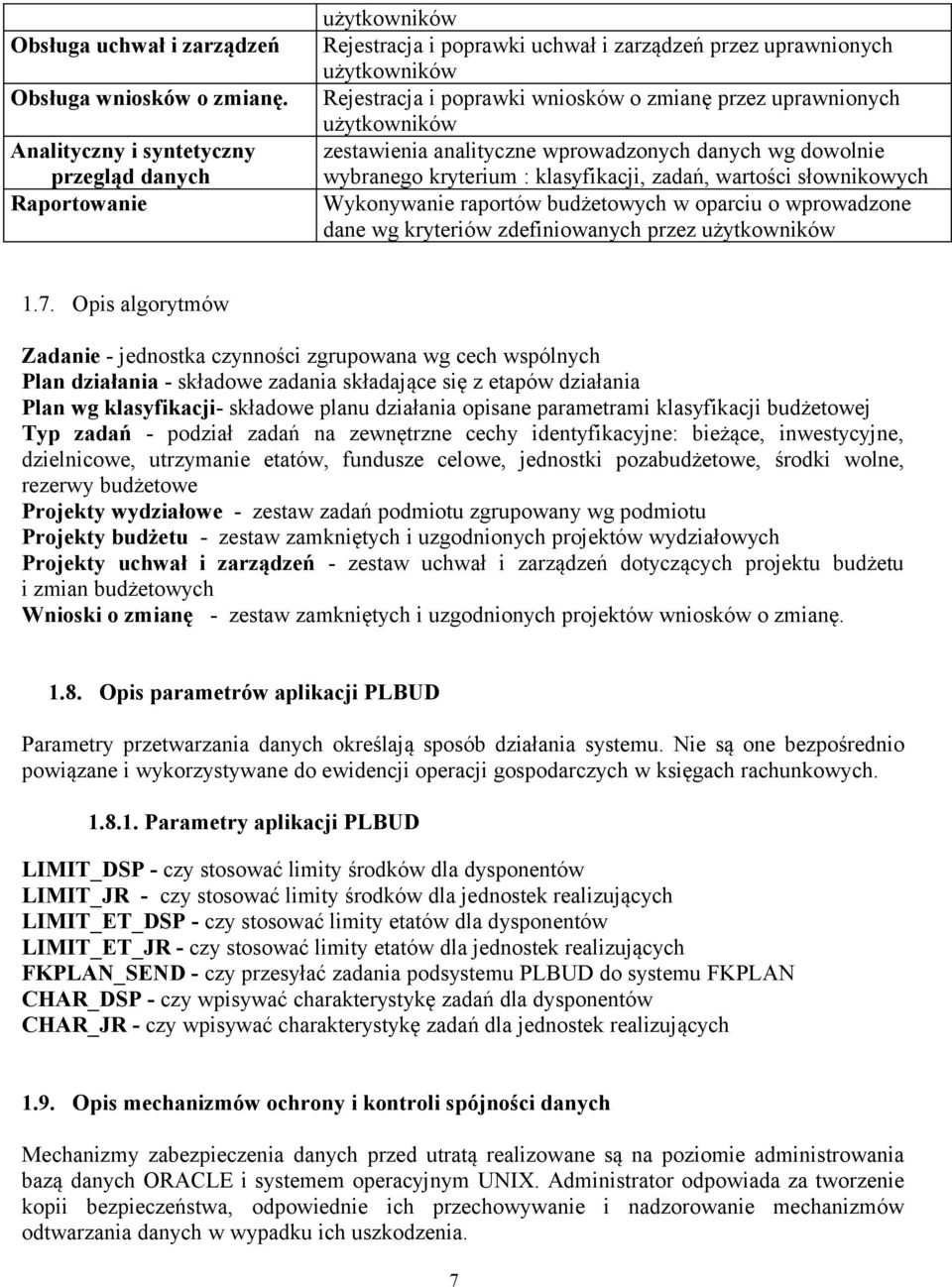 uprawnionych użytkowników zestawienia analityczne wprowadzonych danych wg dowolnie wybranego kryterium : klasyfikacji, zadań, wartości słownikowych Wykonywanie raportów budżetowych w oparciu o