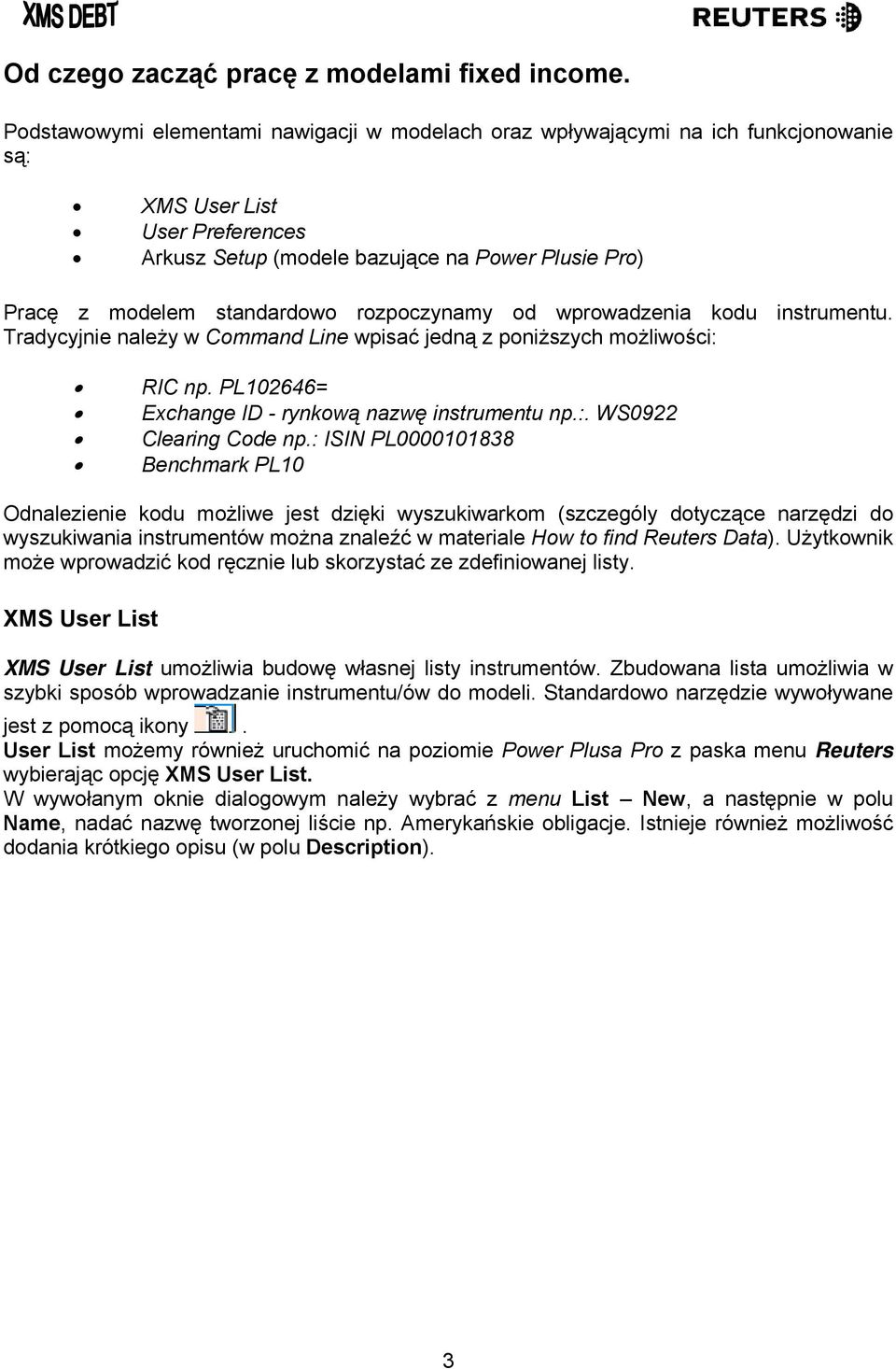 rozpoczynamy od wprowadzenia kodu instrumentu. Tradycyjnie należy w Command Line wpisać jedną z poniższych możliwości: RIC np. PL102646= Exchange ID - rynkową nazwę instrumentu np.:. WS0922 Clearing Code np.