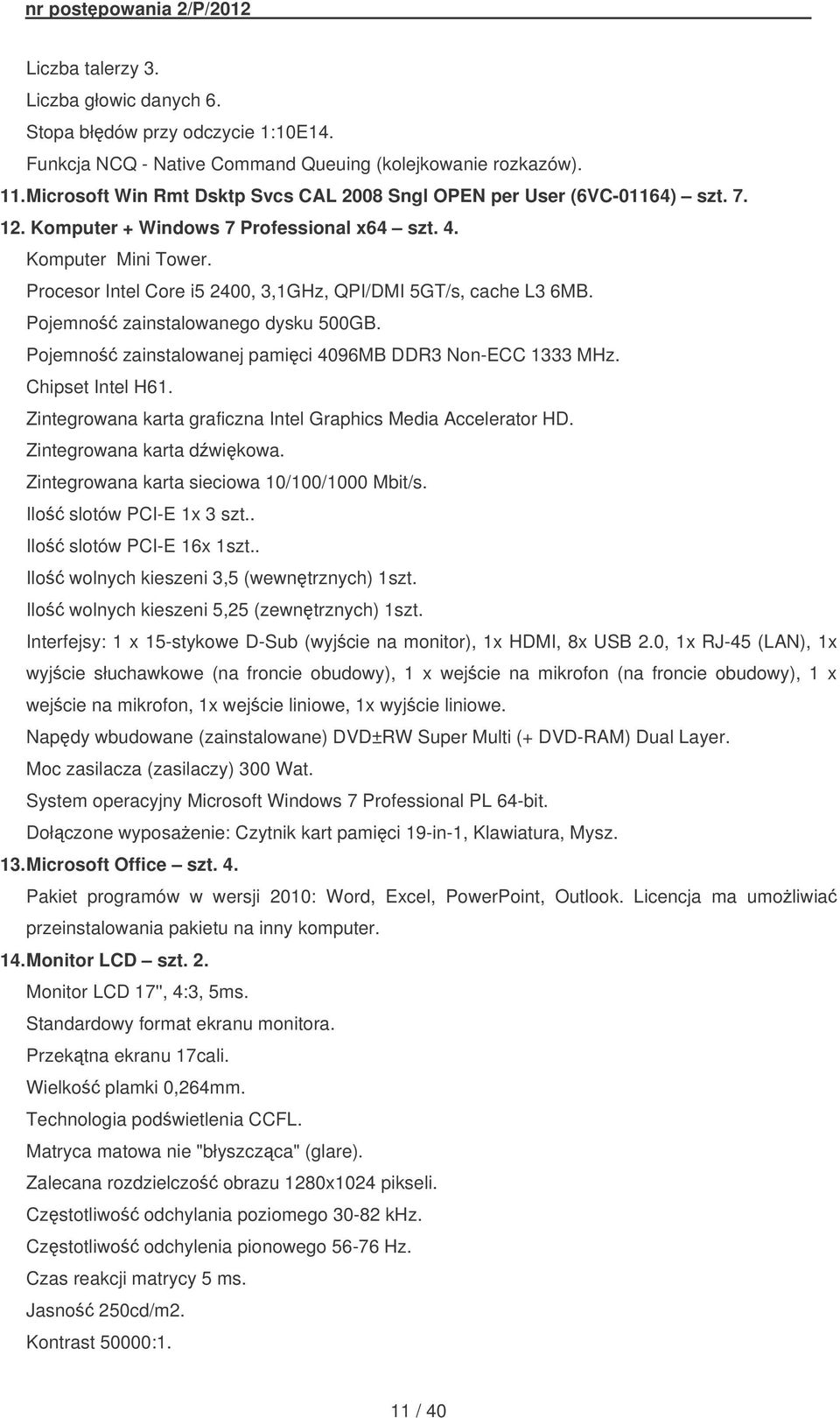 Procesor Intel Core i5 2400, 3,1GHz, QPI/DMI 5GT/s, cache L3 6MB. Pojemno zainstalowanego dysku 500GB. Pojemno zainstalowanej pamici 4096MB DDR3 Non-ECC 1333 MHz. Chipset Intel H61.