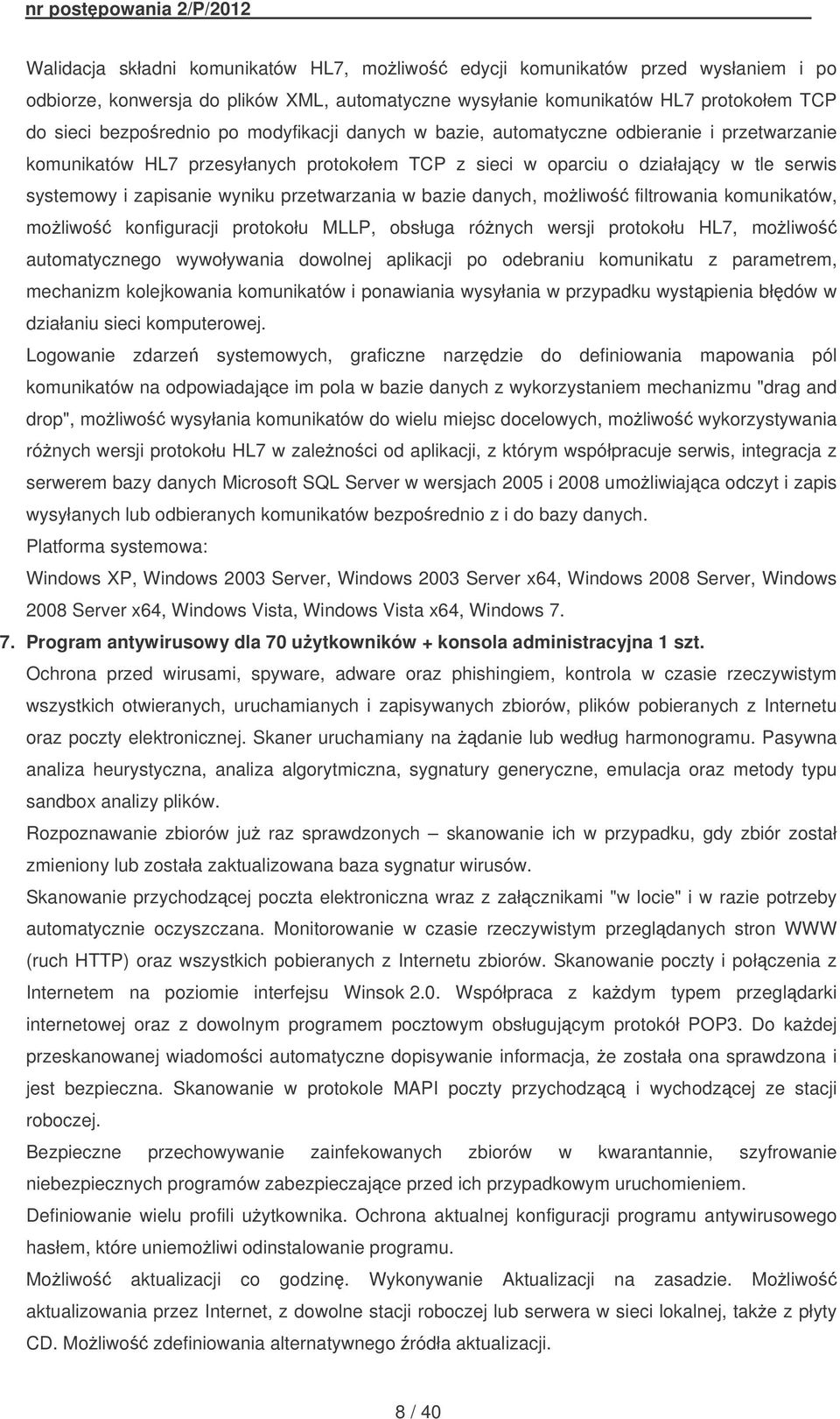 bazie danych, moliwo filtrowania komunikatów, moliwo konfiguracji protokołu MLLP, obsługa rónych wersji protokołu HL7, moliwo automatycznego wywoływania dowolnej aplikacji po odebraniu komunikatu z