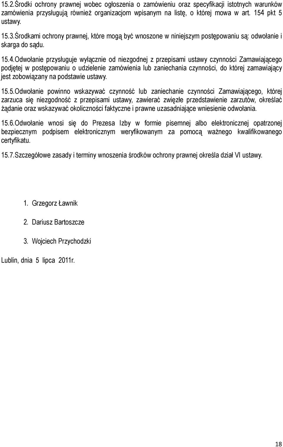 Odwołanie przysługuje wyłącznie od niezgodnej z przepisami ustawy czynności Zamawiającego podjętej w postępowaniu o udzielenie zamówienia lub zaniechania czynności, do której zamawiający jest