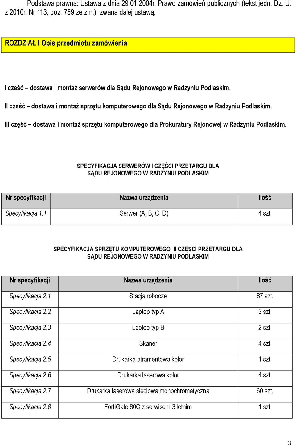 II cześć dostawa i montaŝ sprzętu komputerowego dla Sądu Rejonowego w Radzyniu Podlaskim. III część dostawa i montaŝ sprzętu komputerowego dla Prokuratury Rejonowej w Radzyniu Podlaskim.