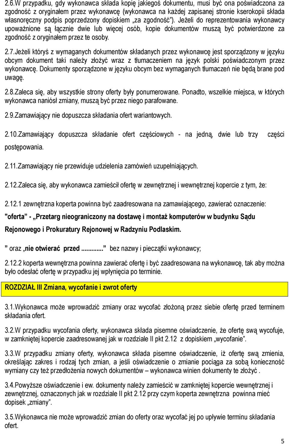 JeŜeli do reprezentowania wykonawcy upowaŝnione są łącznie dwie lub więcej osób, kopie dokumentów muszą być potwierdzone za zgodność z oryginałem przez te osoby. 2.7.