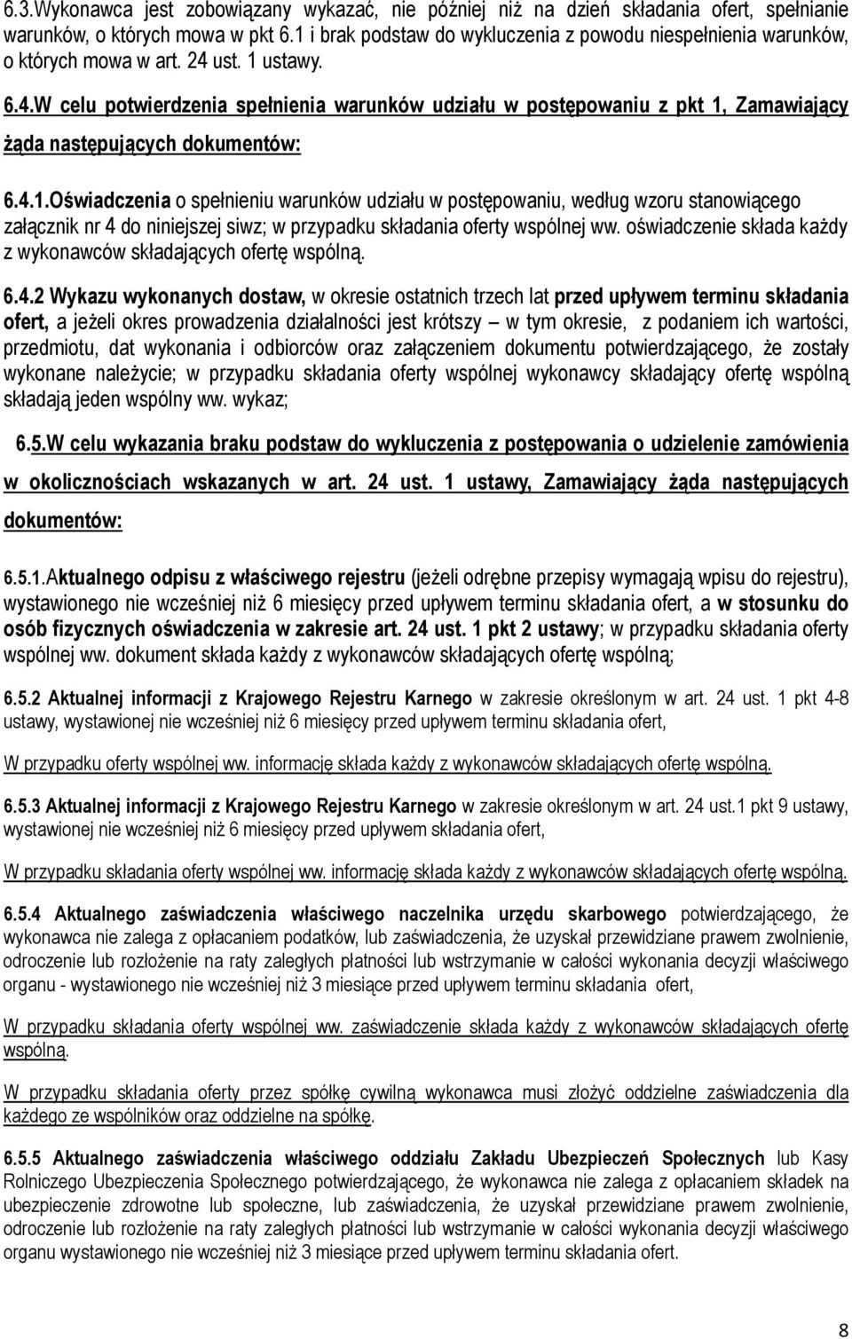 ust. 1 ustawy. 6.4.W celu potwierdzenia spełnienia warunków udziału w postępowaniu z pkt 1, Zamawiający Ŝąda następujących dokumentów: 6.4.1.Oświadczenia o spełnieniu warunków udziału w postępowaniu, według wzoru stanowiącego załącznik nr 4 do niniejszej siwz; w przypadku składania oferty wspólnej ww.