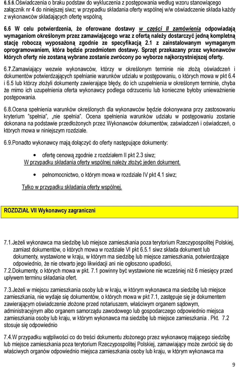 6 W celu potwierdzenia, Ŝe oferowane dostawy w części II zamówienia odpowiadają wymaganiom określonym przez zamawiającego wraz z ofertą naleŝy dostarczyć jedną kompletną stację roboczą wyposaŝoną