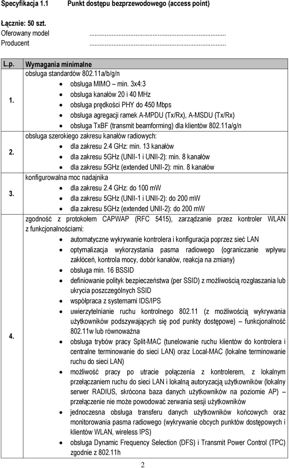 11a/g/n obsługa szerokiego zakresu kanałów radiowych: dla zakresu 2.4 GHz: min. 13 kanałów dla zakresu 5GHz (UNII-1 i UNII-2): min. 8 kanałów dla zakresu 5GHz (extended UNII-2): min.