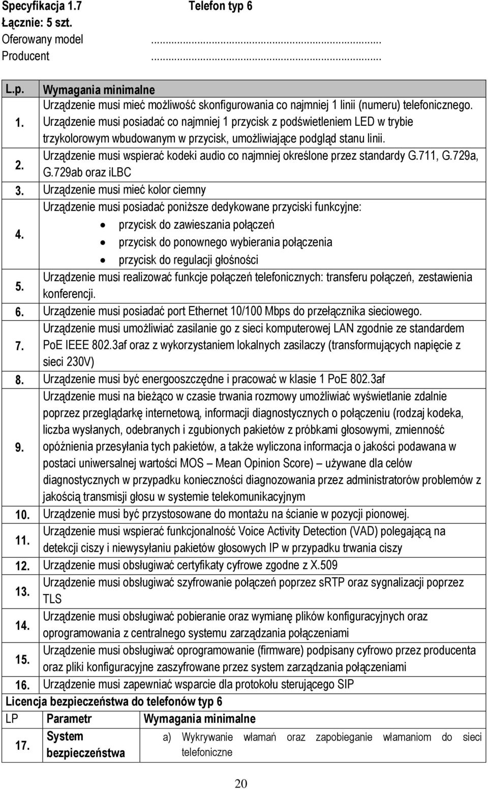 Urządzenie musi mieć kolor ciemny Urządzenie musi posiadać poniższe dedykowane przyciski funkcyjne: przycisk do zawieszania połączeń 4.