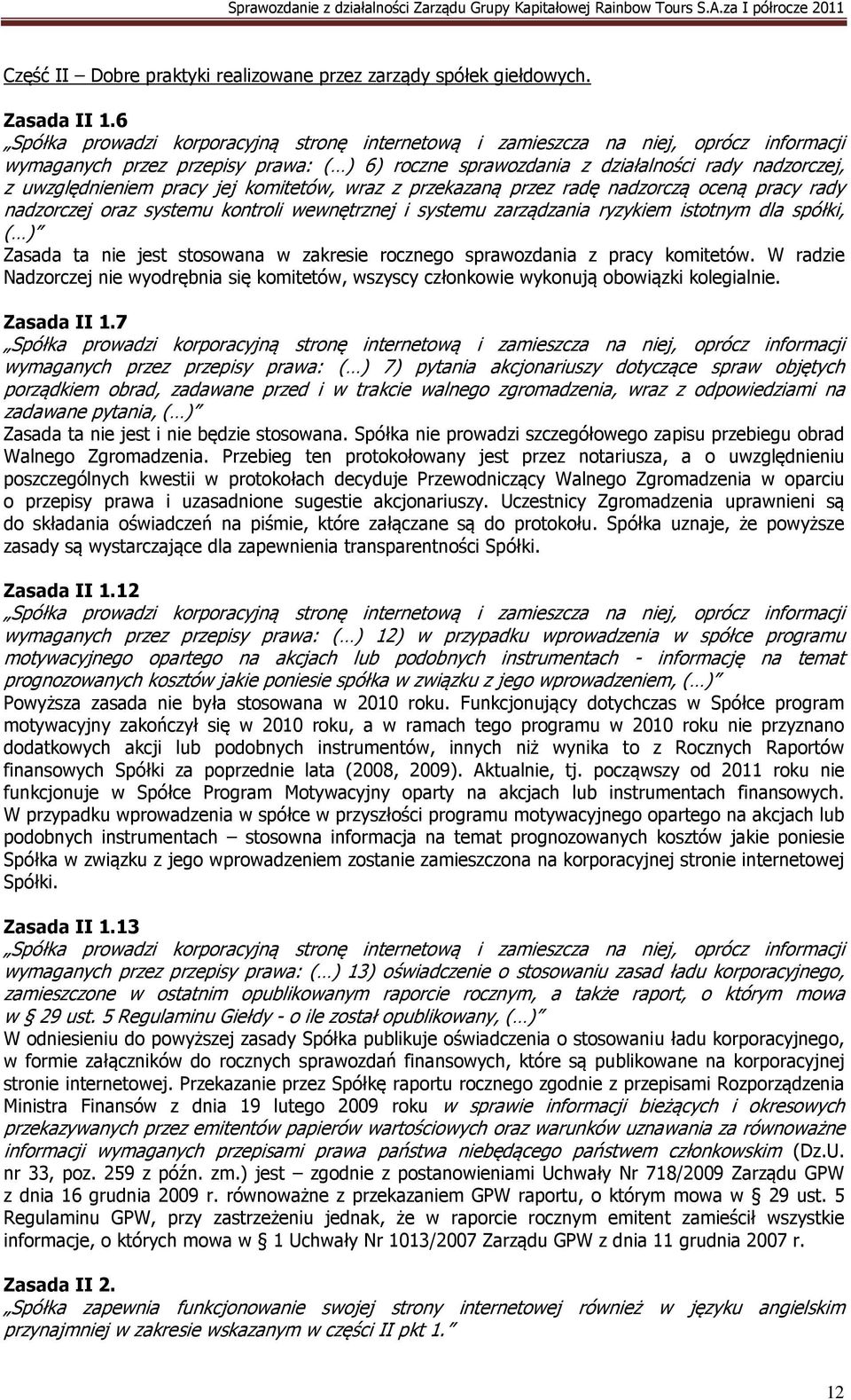 pracy jej komitetów, wraz z przekazaną przez radę nadzorczą oceną pracy rady nadzorczej oraz systemu kontroli wewnętrznej i systemu zarządzania ryzykiem istotnym dla spółki, ( ) Zasada ta nie jest