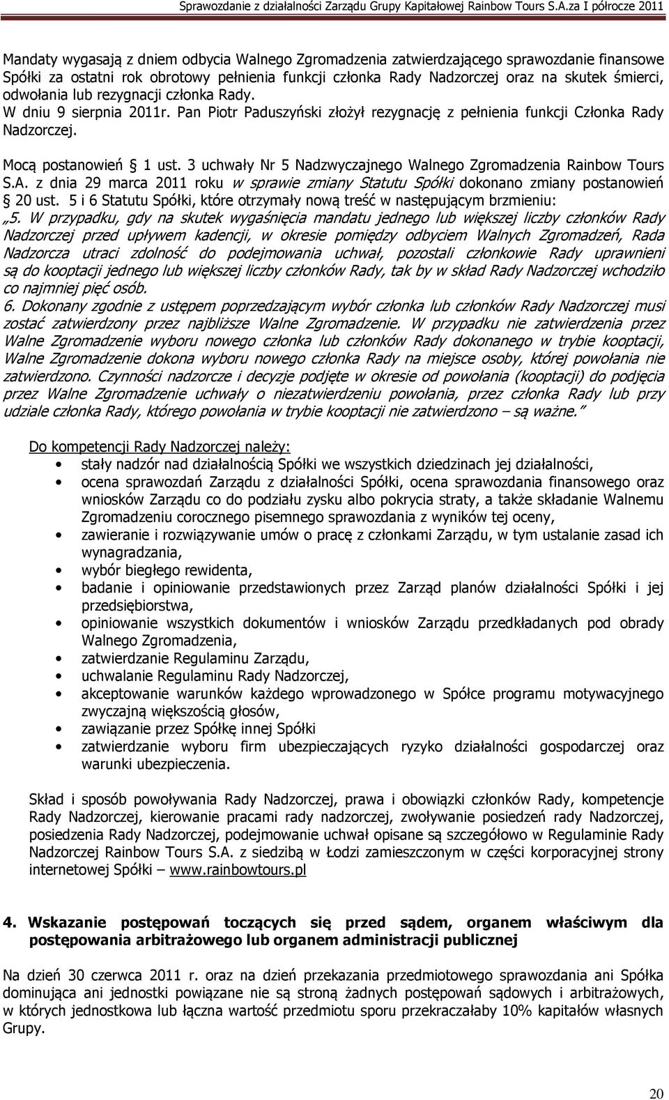 3 uchwały Nr 5 Nadzwyczajnego Walnego Zgromadzenia Rainbow Tours S.A. z dnia 29 marca 2011 roku w sprawie zmiany Statutu Spółki dokonano zmiany postanowień 20 ust.