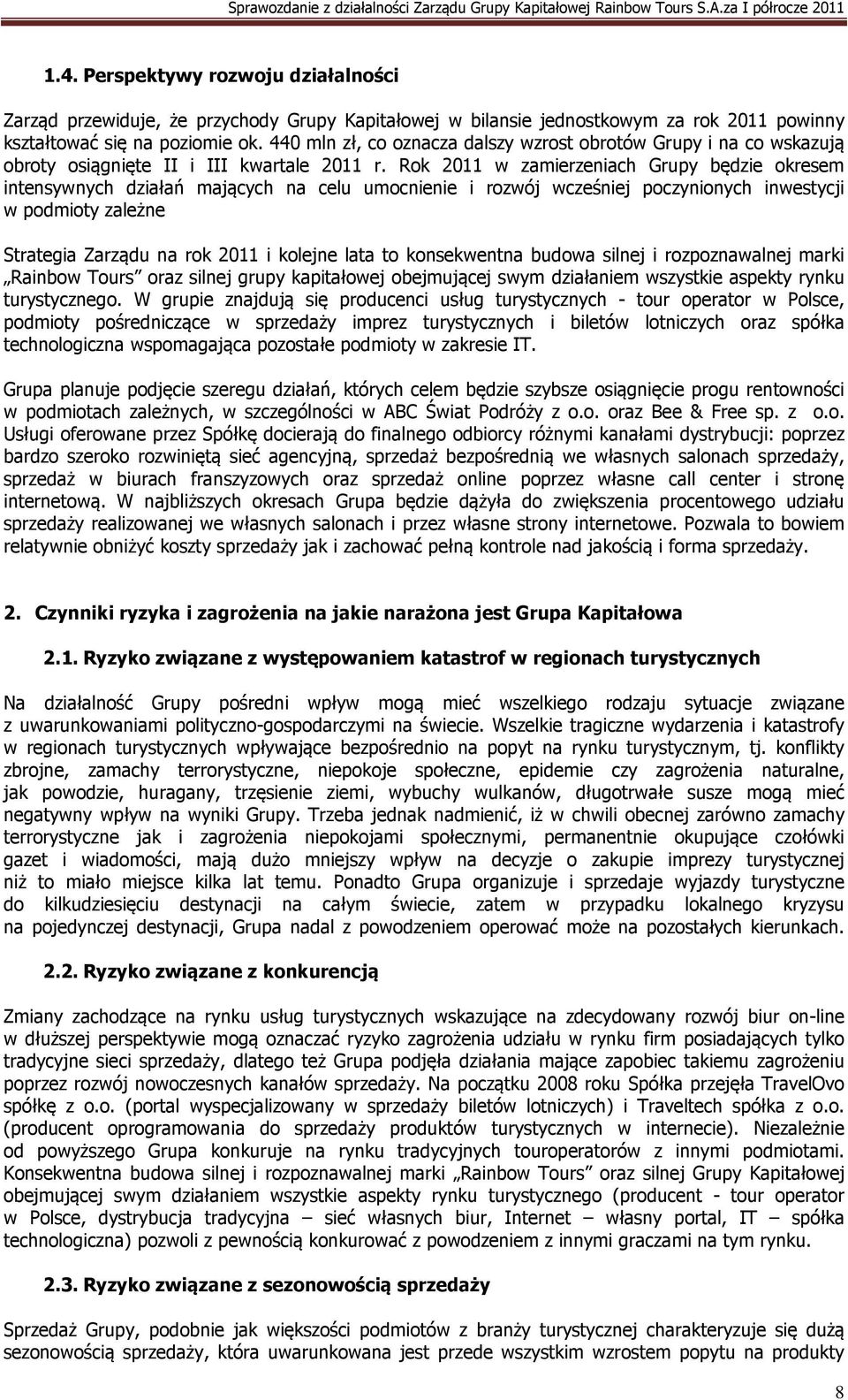 Rok 2011 w zamierzeniach Grupy będzie okresem intensywnych działań mających na celu umocnienie i rozwój wcześniej poczynionych inwestycji w podmioty zależne Strategia Zarządu na rok 2011 i kolejne