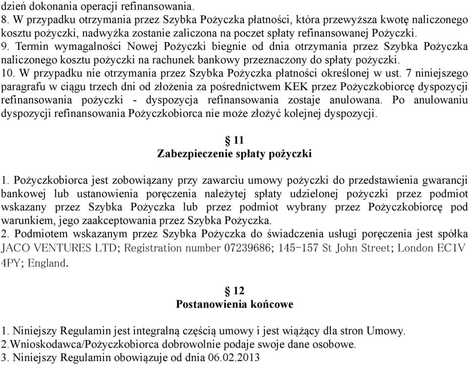 Termin wymagalności Nowej Pożyczki biegnie od dnia otrzymania przez Szybka Pożyczka naliczonego kosztu pożyczki na rachunek bankowy przeznaczony do spłaty pożyczki. 10.