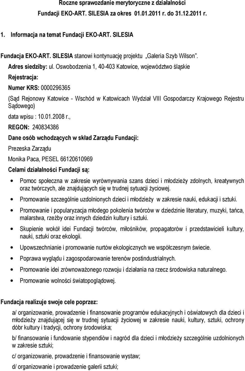 Oswobodzenia 1, 40-403 Katowice, województwo śląskie Rejestracja: Numer KRS: 0000296365 (Sąd Rejonowy Katowice - Wschód w Katowicach Wydział VIII Gospodarczy Krajowego Rejestru Sądowego) data wpisu :