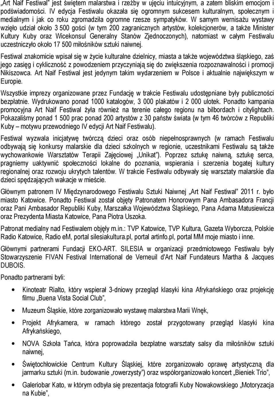 W samym wernisażu wystawy wzięło udział około 3 500 gości (w tym 200 zagranicznych artystów, kolekcjonerów, a także Minister Kultury Kuby oraz Wicekonsul Generalny Stanów Zjednoczonych), natomiast w