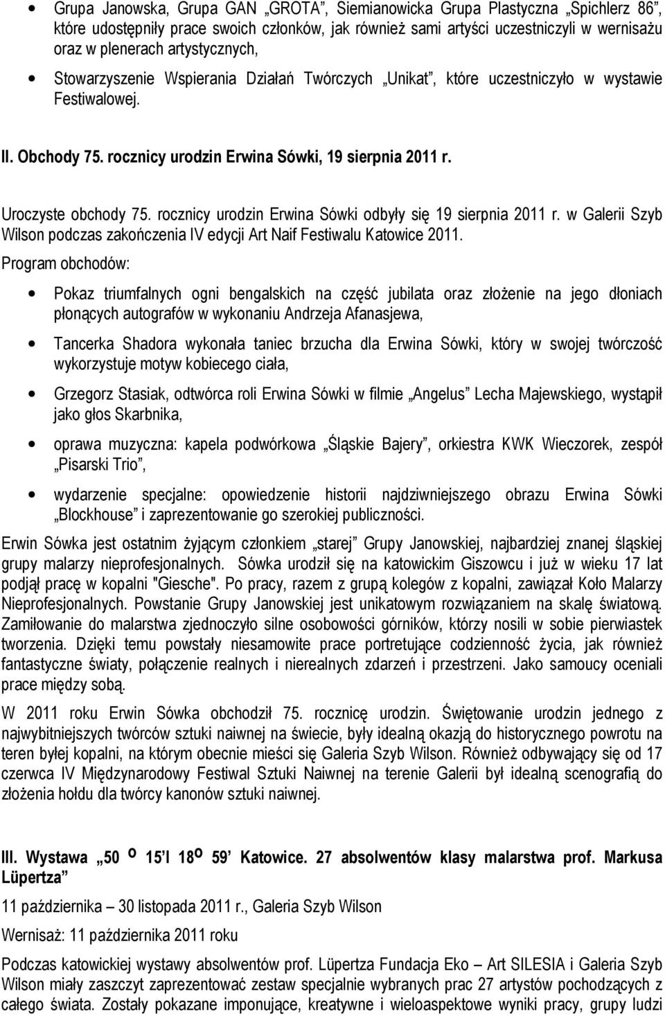 rocznicy urodzin Erwina Sówki odbyły się 19 sierpnia 2011 r. w Galerii Szyb Wilson podczas zakończenia IV edycji Art Naif Festiwalu Katowice 2011.