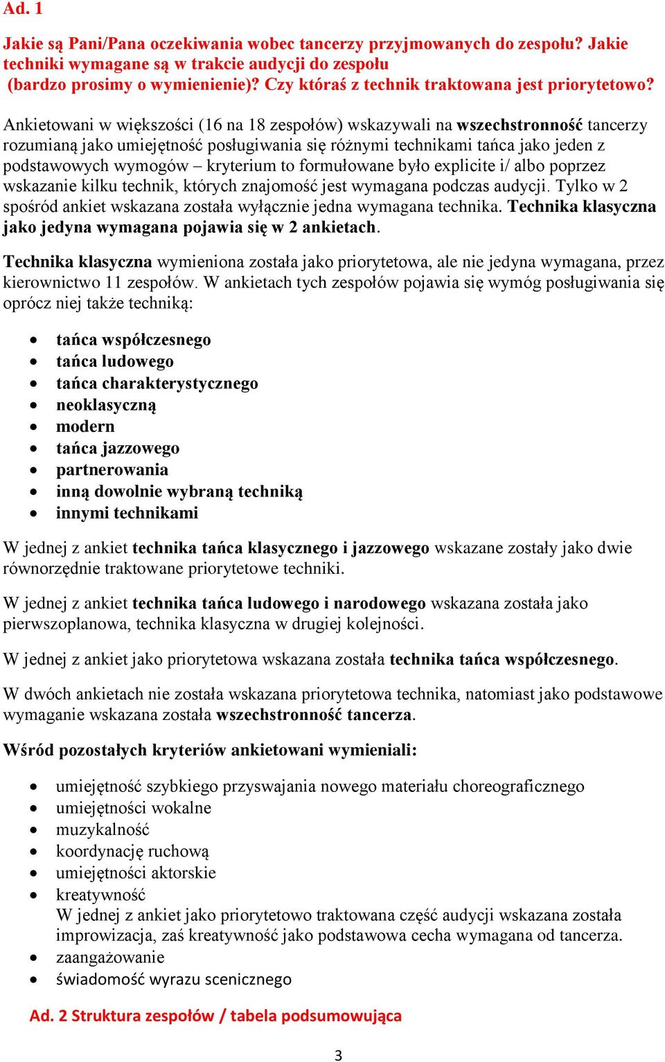 Ankietowani w większości (16 na 18 zespołów) wskazywali na wszechstronność tancerzy rozumianą jako umiejętność posługiwania się różnymi technikami tańca jako jeden z podstawowych wymogów kryterium to