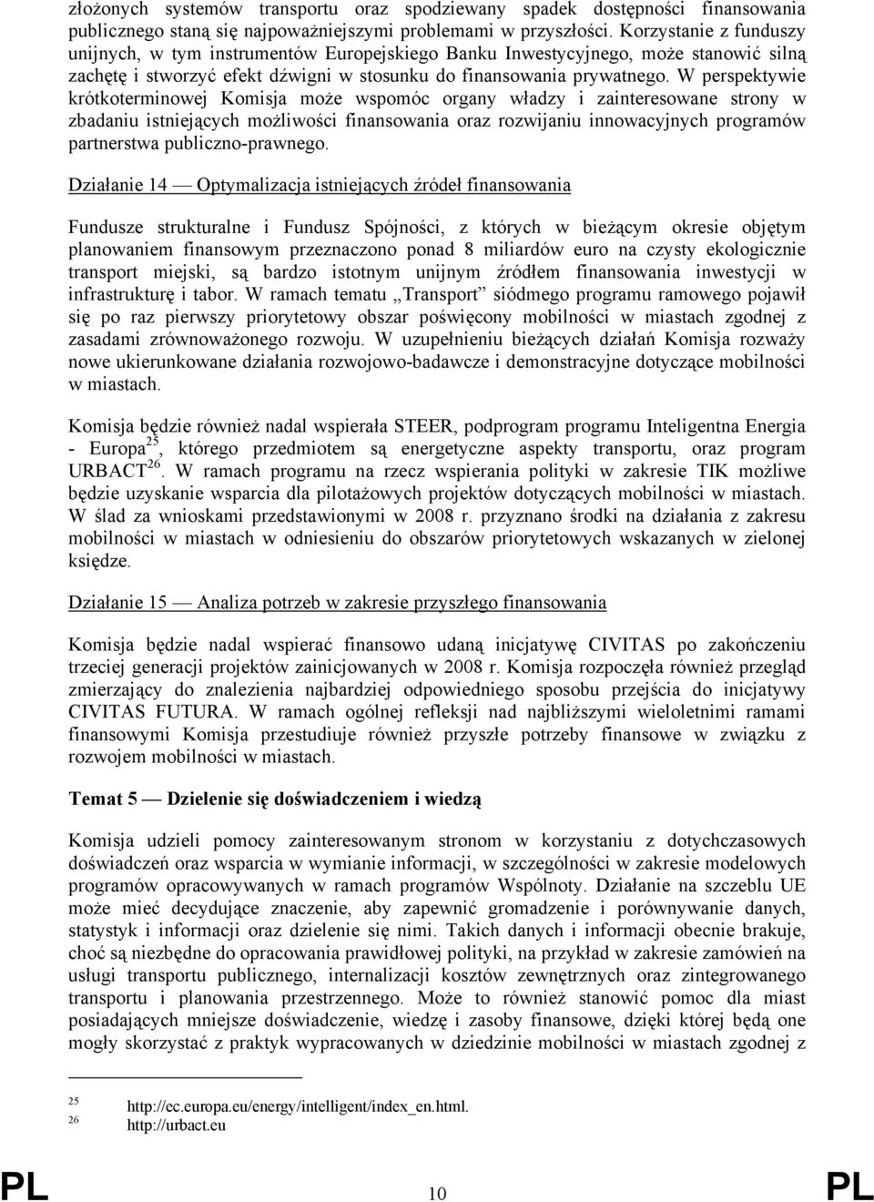 W perspektywie krótkoterminowej Komisja może wspomóc organy władzy i zainteresowane strony w zbadaniu istniejących możliwości finansowania oraz rozwijaniu innowacyjnych programów partnerstwa