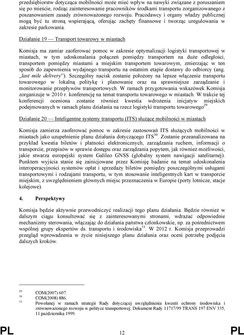 Działanie 19 Transport towarowy w miastach Komisja ma zamiar zaoferować pomoc w zakresie optymalizacji logistyki transportowej w miastach, w tym udoskonalania połączeń pomiędzy transportem na duże