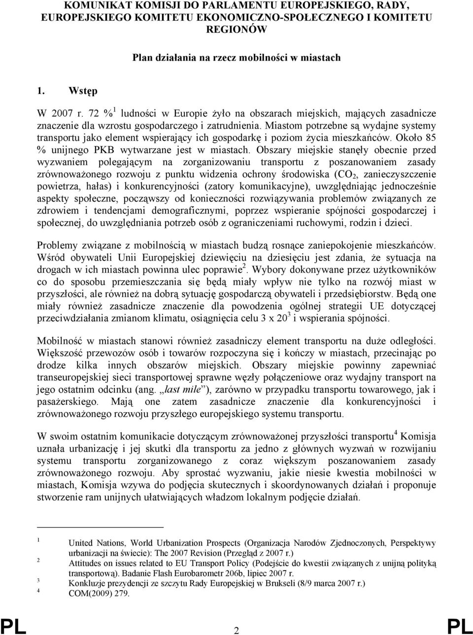 Miastom potrzebne są wydajne systemy transportu jako element wspierający ich gospodarkę i poziom życia mieszkańców. Około 85 % unijnego PKB wytwarzane jest w miastach.