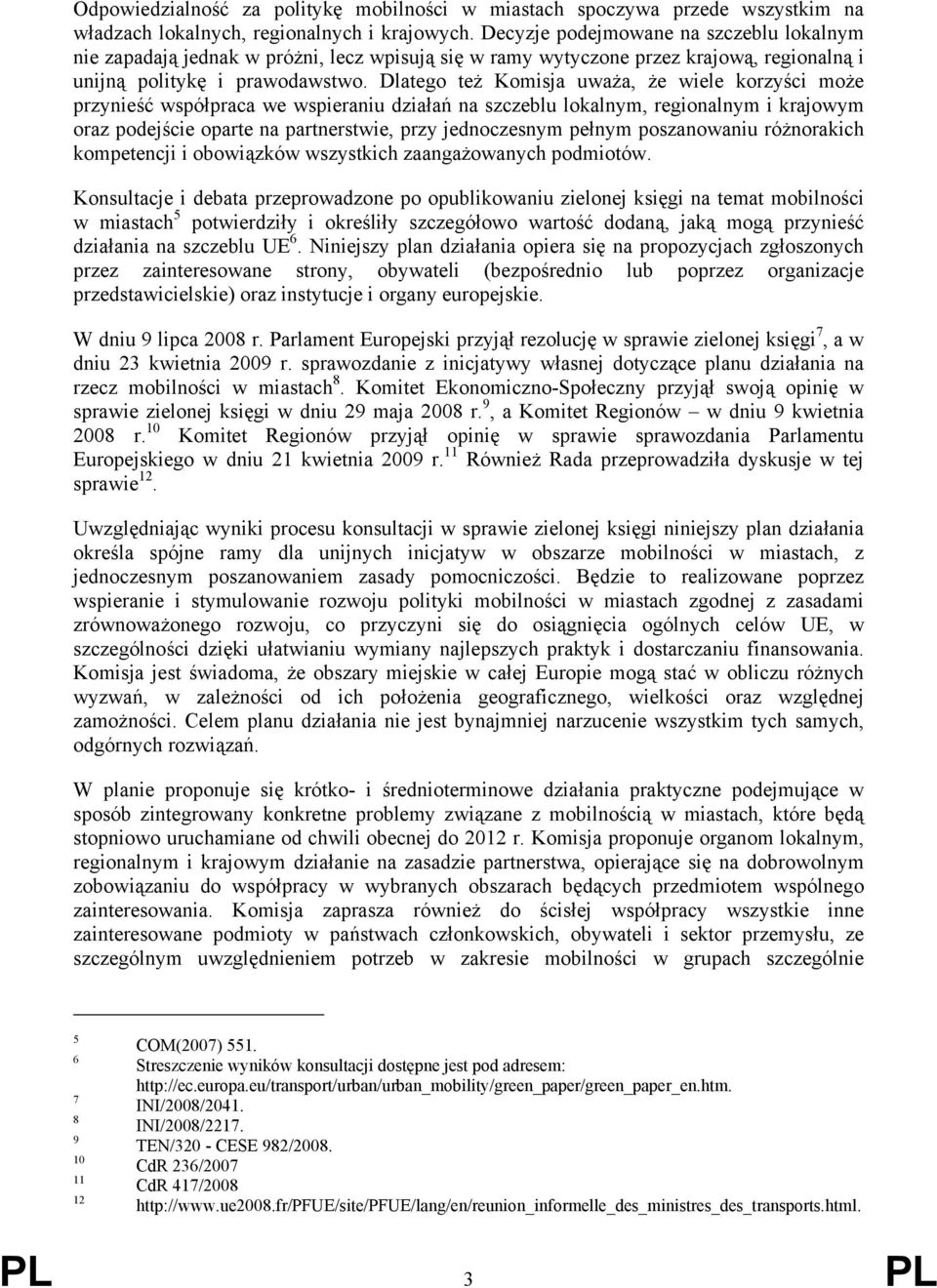 Dlatego też Komisja uważa, że wiele korzyści może przynieść współpraca we wspieraniu działań na szczeblu lokalnym, regionalnym i krajowym oraz podejście oparte na partnerstwie, przy jednoczesnym