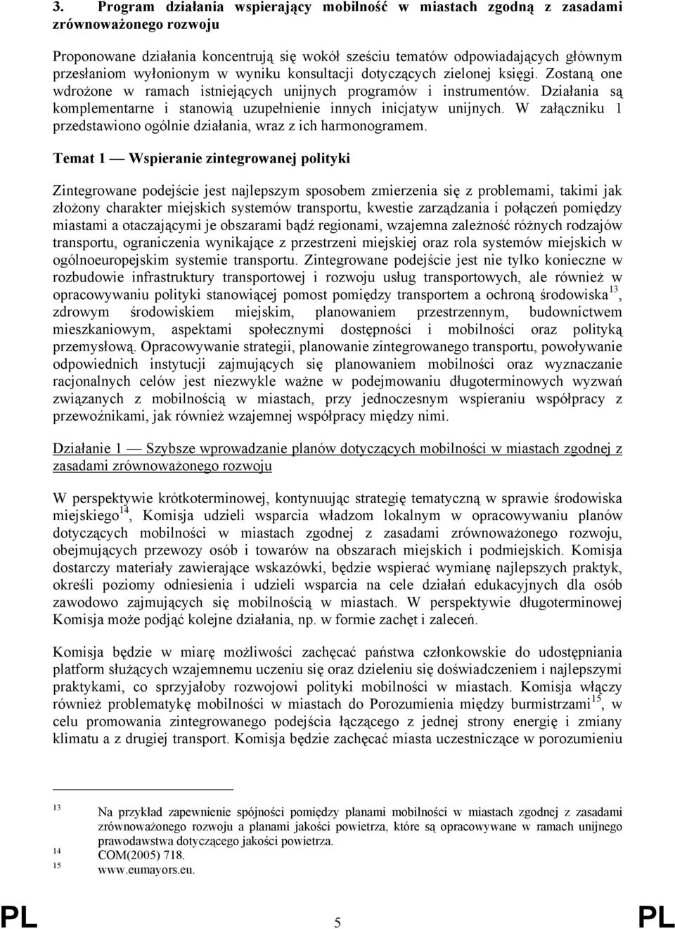 Działania są komplementarne i stanowią uzupełnienie innych inicjatyw unijnych. W załączniku 1 przedstawiono ogólnie działania, wraz z ich harmonogramem.