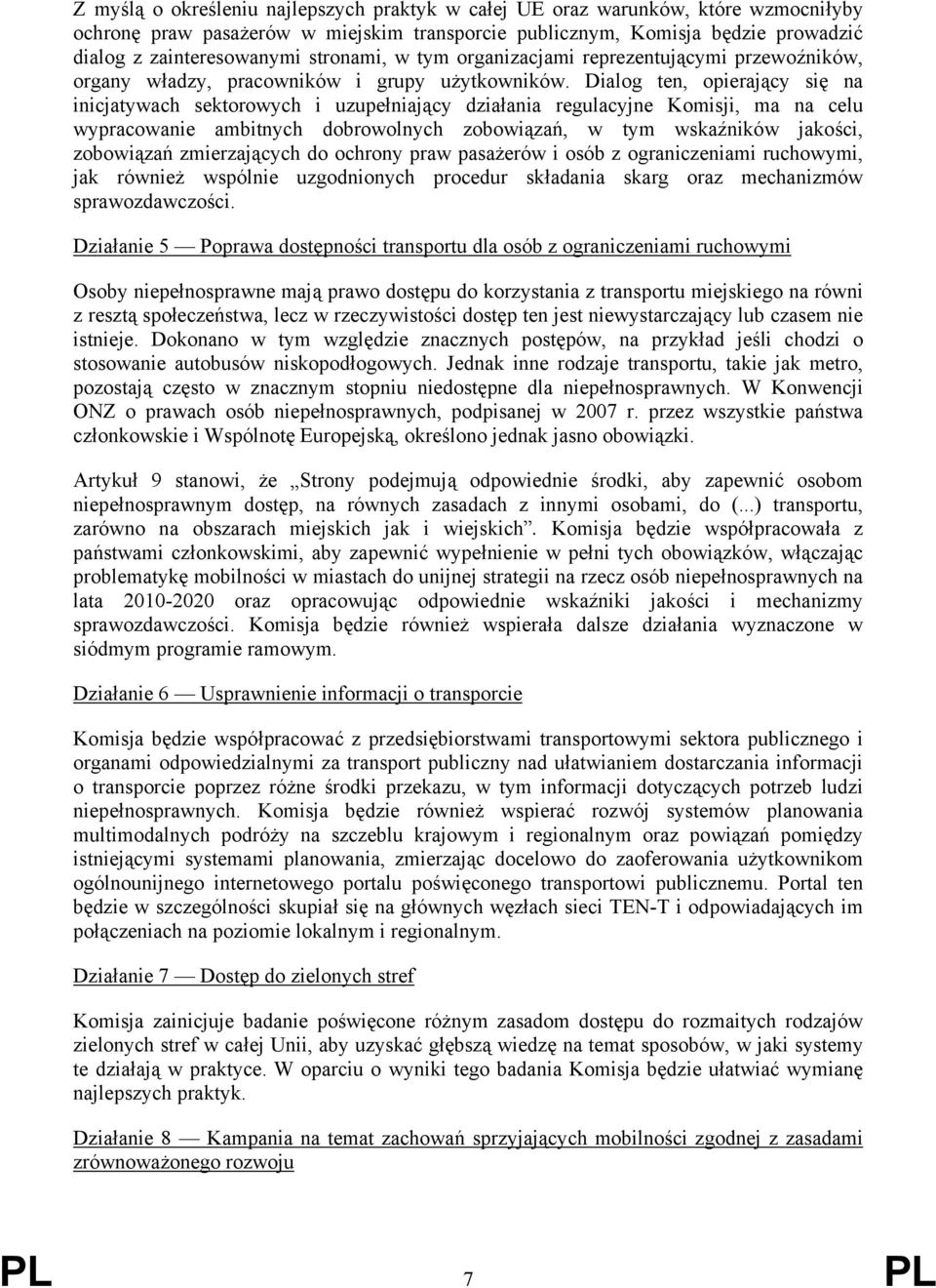 Dialog ten, opierający się na inicjatywach sektorowych i uzupełniający działania regulacyjne Komisji, ma na celu wypracowanie ambitnych dobrowolnych zobowiązań, w tym wskaźników jakości, zobowiązań