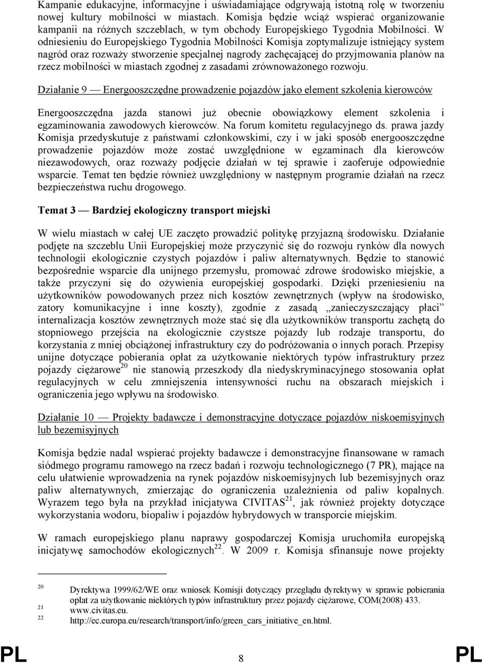 W odniesieniu do Europejskiego Tygodnia Mobilności Komisja zoptymalizuje istniejący system nagród oraz rozważy stworzenie specjalnej nagrody zachęcającej do przyjmowania planów na rzecz mobilności w