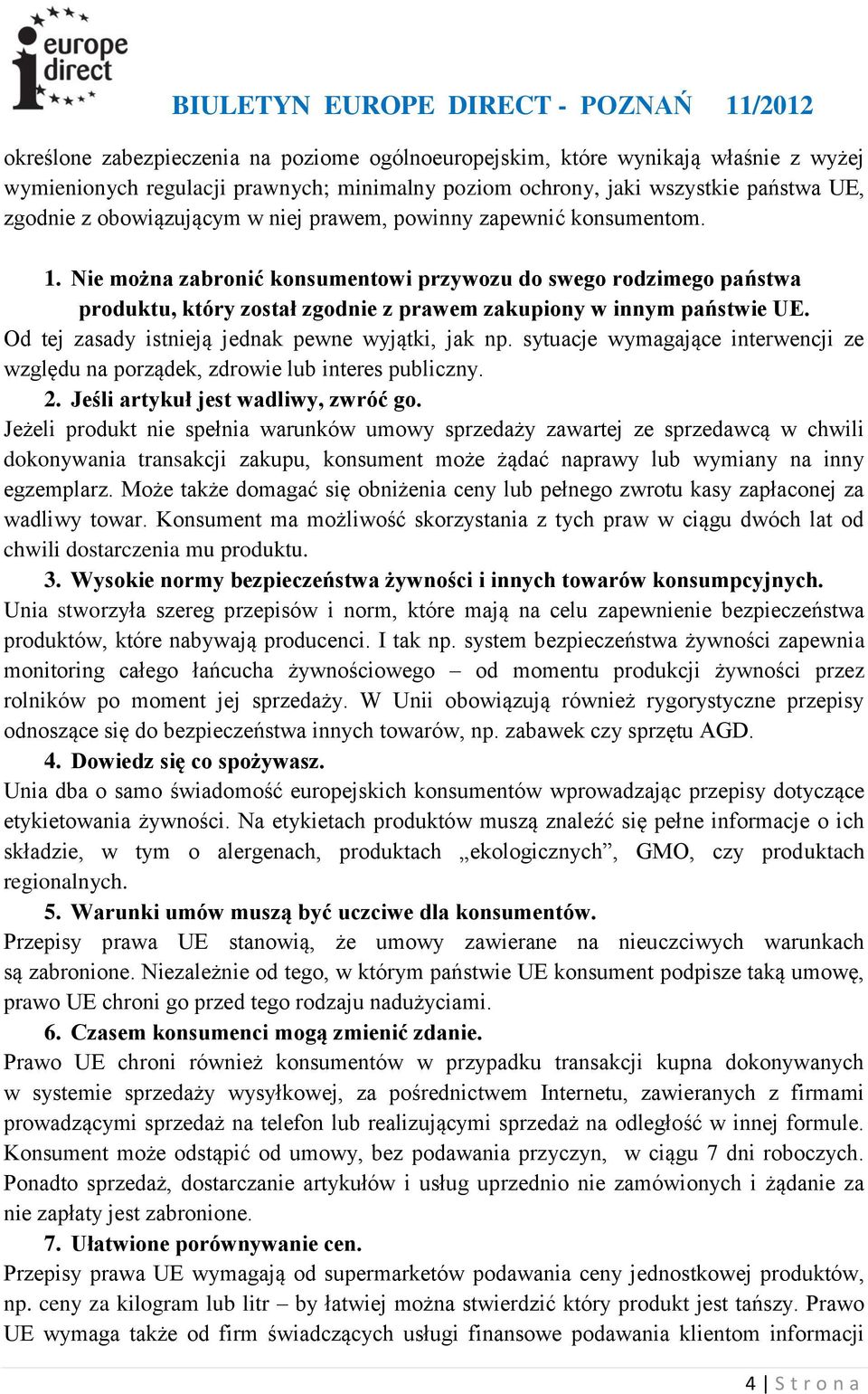 Od tej zasady istnieją jednak pewne wyjątki, jak np. sytuacje wymagające interwencji ze względu na porządek, zdrowie lub interes publiczny. 2. Jeśli artykuł jest wadliwy, zwróć go.