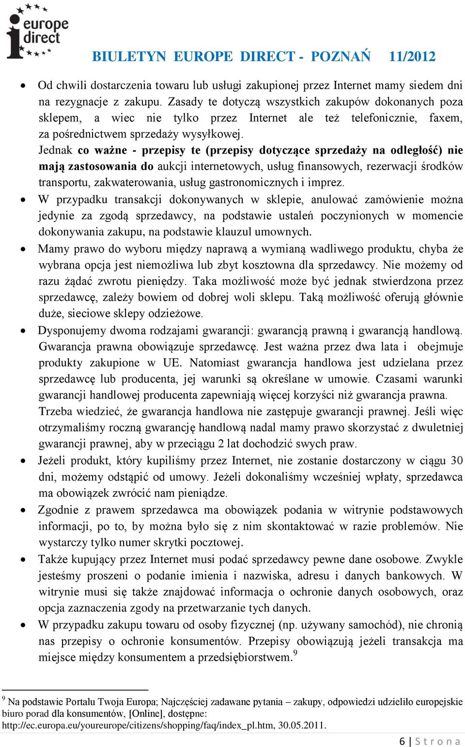 Jednak co ważne - przepisy te (przepisy dotyczące sprzedaży na odległość) nie mają zastosowania do aukcji internetowych, usług finansowych, rezerwacji środków transportu, zakwaterowania, usług