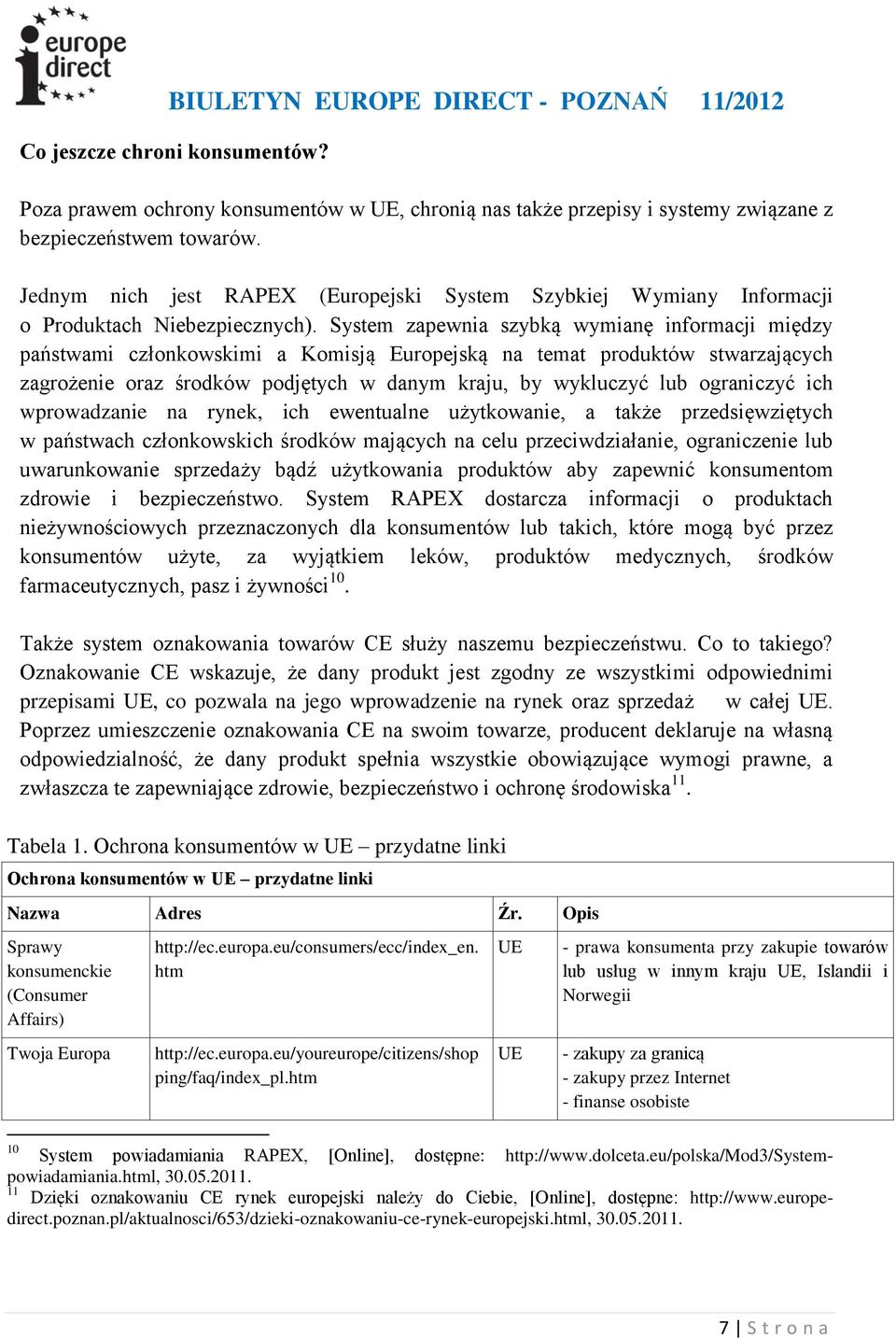 System zapewnia szybką wymianę informacji między państwami członkowskimi a Komisją Europejską na temat produktów stwarzających zagrożenie oraz środków podjętych w danym kraju, by wykluczyć lub