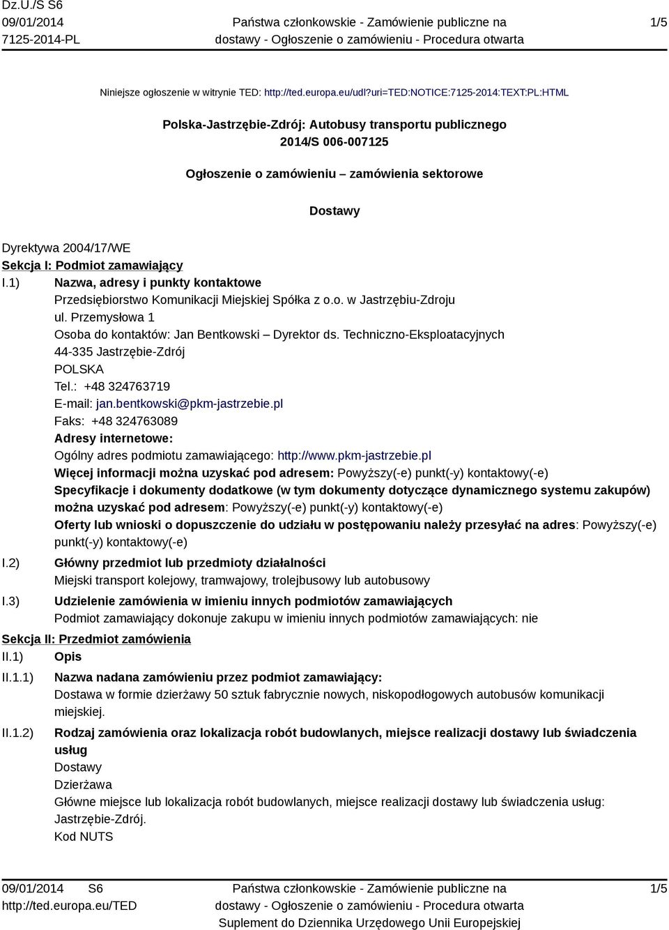 Podmiot zamawiający I.1) Nazwa, adresy i punkty kontaktowe Przedsiębiorstwo Komunikacji Miejskiej Spółka z o.o. w Jastrzębiu-Zdroju ul. Przemysłowa 1 Osoba do kontaktów: Jan Bentkowski Dyrektor ds.