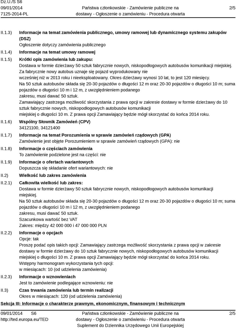 3) Informacje na temat zamówienia publicznego, umowy ramowej lub dynamicznego systemu zakupów (DSZ) Ogłoszenie dotyczy zamówienia publicznego Informacje na temat umowy ramowej Krótki opis zamówienia