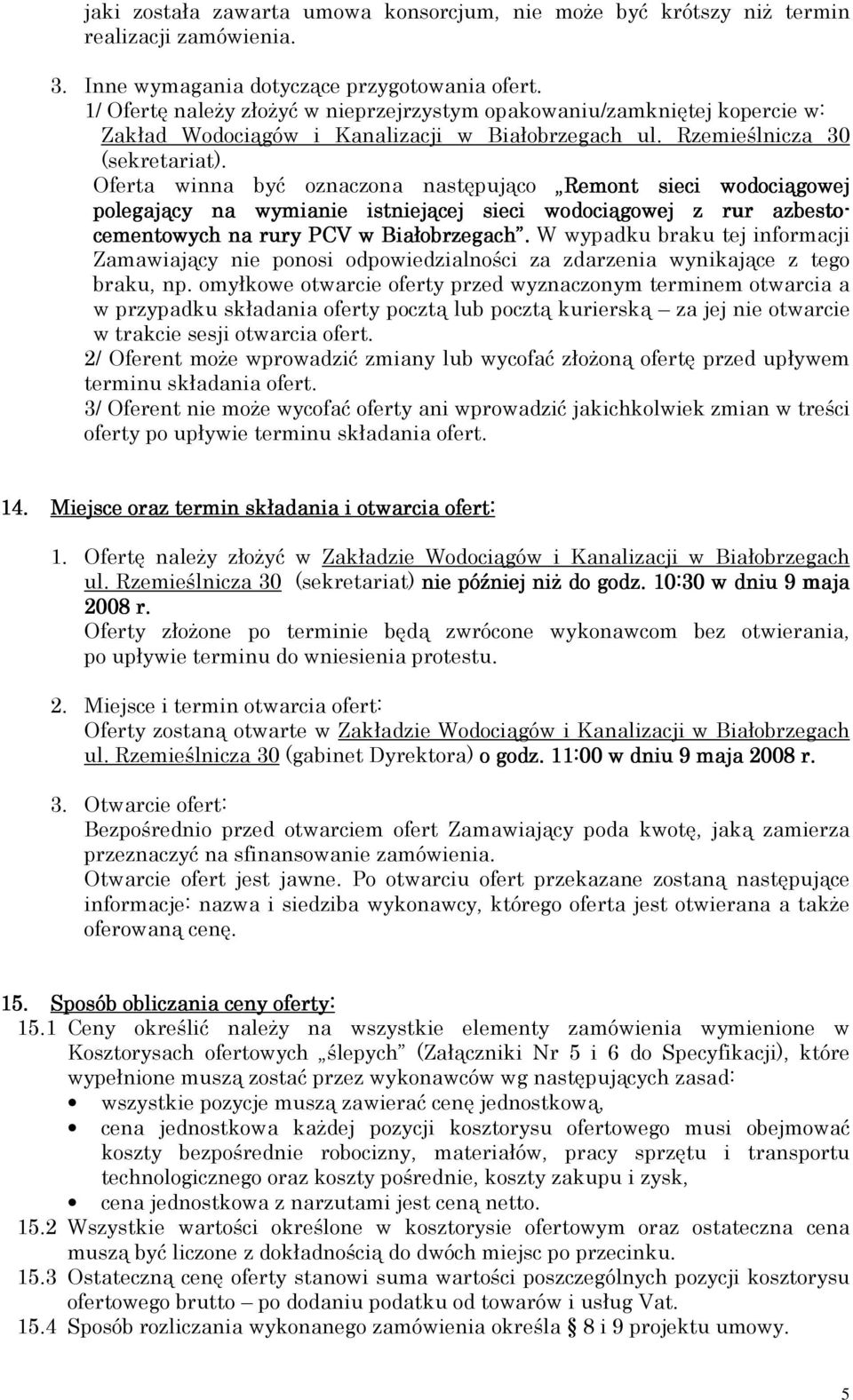 Oferta winna być oznaczona następująco Remont sieci wodociągowej polegający na wymianie istniejącej sieci wodociągowej z rur azbesto- cementowych na rury PCV w Białobrzegach.