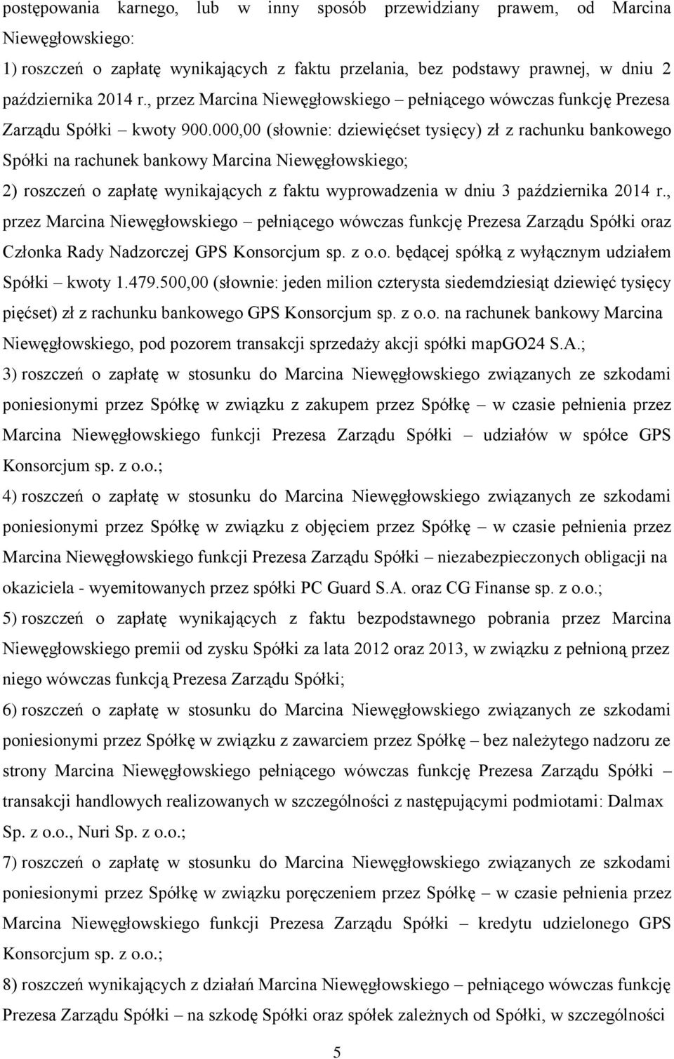 000,00 (słownie: dziewięćset tysięcy) zł z rachunku bankowego Spółki na rachunek bankowy Marcina Niewęgłowskiego; 2) roszczeń o zapłatę wynikających z faktu wyprowadzenia w dniu 3 października 2014 r.