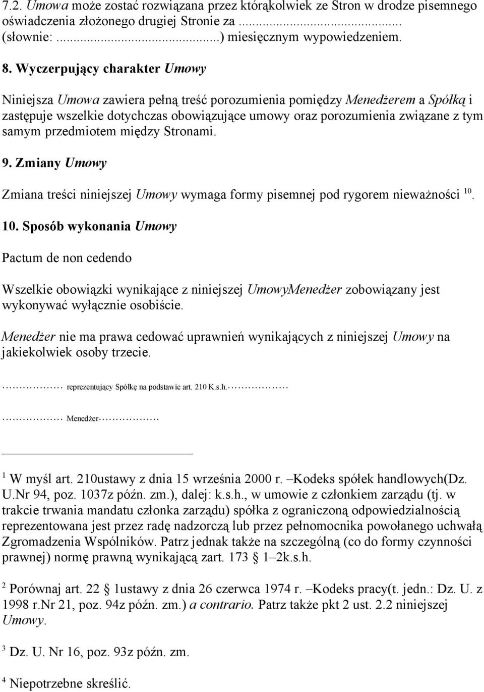 przedmiotem między Stronami. 9. Zmiany Umowy Zmiana treści niniejszej Umowy wymaga formy pisemnej pod rygorem nieważności 10.